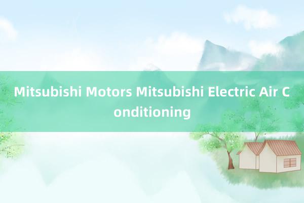 Mitsubishi Motors Mitsubishi Electric Air Conditioning