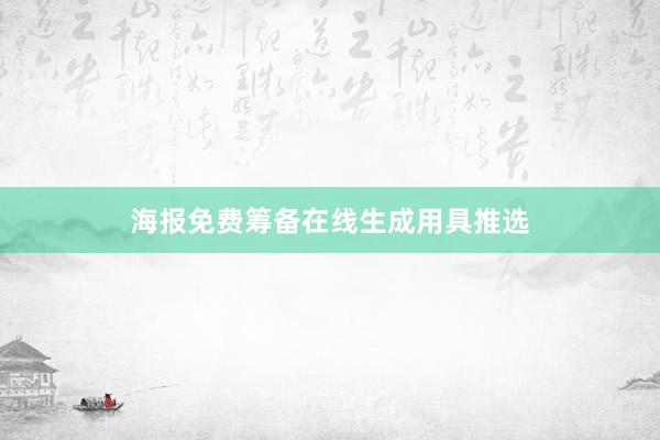 海报免费筹备在线生成用具推选
