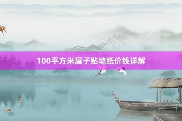100平方米屋子贴墙纸价钱详解