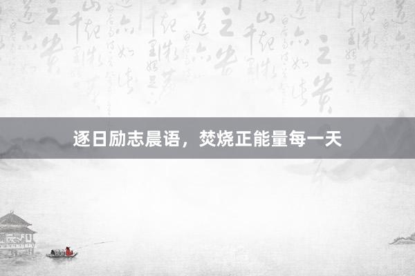 逐日励志晨语，焚烧正能量每一天