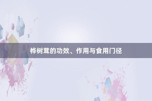 桦树茸的功效、作用与食用门径