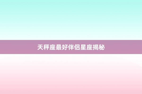 天秤座最好伴侣星座揭秘