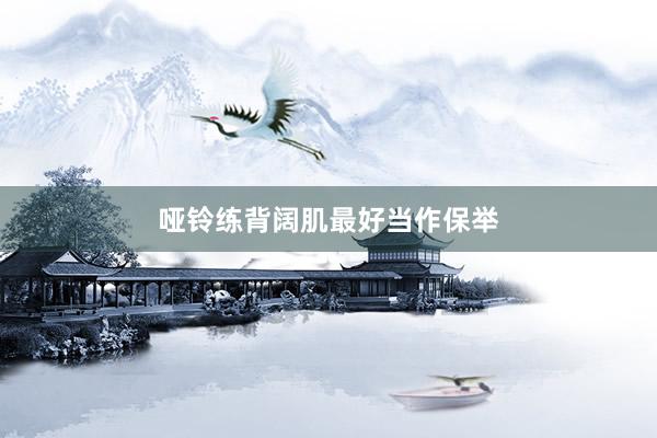 哑铃练背阔肌最好当作保举